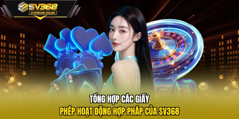 Tổng hợp các giấy phép hoạt động hợp pháp của SV368 